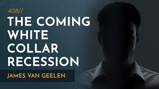 Are We About to Enter the First White-Collar Recession? | James van Geelen