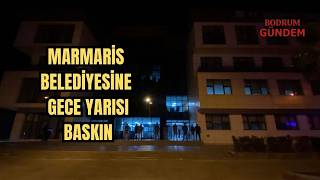 Marmaris Belediyesine Gece Yarısı Polis Operasyonu In