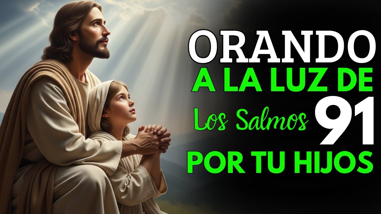 orando a la luz de los  Salmo 91 La oración más poderosa por tus hijos y tu familia
