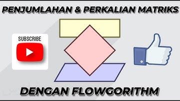 PENJUMLAHAN DAN PERKALIAN MATRIKS DENGAN FLOWGORITHM