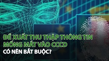 Đề xuất thu thập thông tin Mống Mắt vào CCCD: Có nên bắt buộc?| VTC14