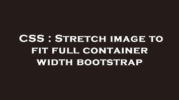 CSS : Stretch image to fit full container width bootstrap