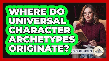 Where Do Universal Character Archetypes Originate?