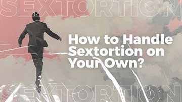 How to Handle Sextortion on Your Own? | BlackmailHelpLine.com
