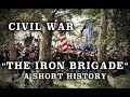 Civil War - Union Army "The Iron Brigade" - A Short History