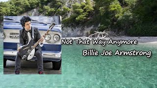 Billie Joe Armstrong of Green Day - Not That Way Anymore Lyrics