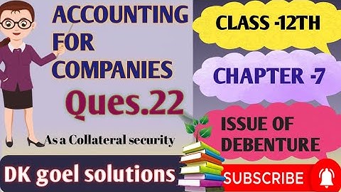 Ch -7 | Issue of Debenture | Class -12th | Company Accounts | Practical Ques.22 | DK goel solution |