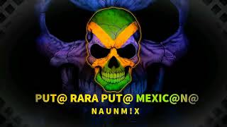 Put@ Rara Put@ Mexicana Remix - NAUNM!X (Aleteo & Guaracha Funk)