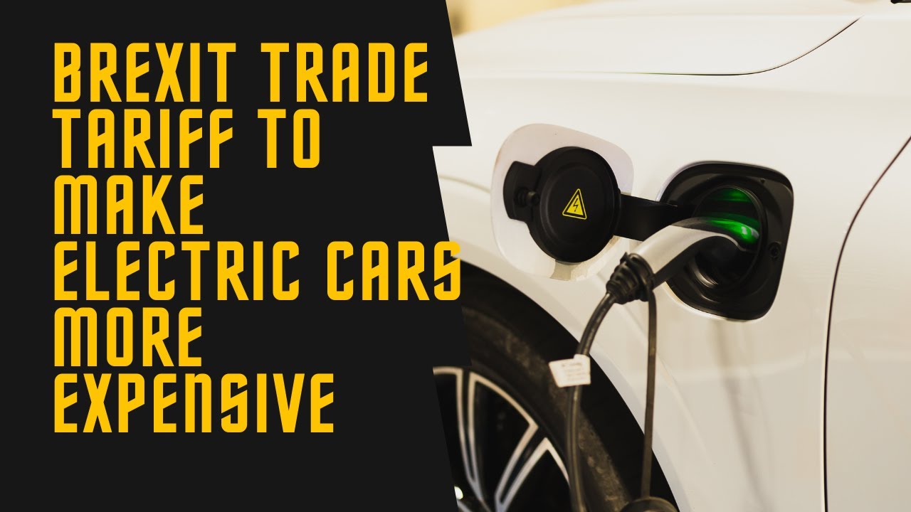 Brexit trade tariff to make Electric cars more expensive YouTube