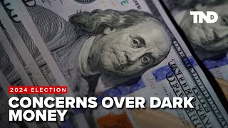 Mounting concerns over dark money in the 2024 campaign