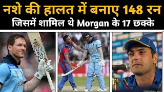 बड़ा खुलासा नशे की हालत में Eoin Morgan ने बनाए 148 रन जिसमें शामिल थे 17 छक्के