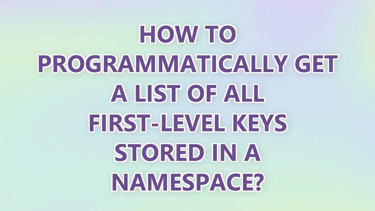 How to programmatically get a list of all first-level keys stored in a ...