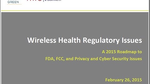 Wireless Health Regulatory Issues: A 2015 Roadmap to FDA, FCC, and Privacy and Cyber Security Issues