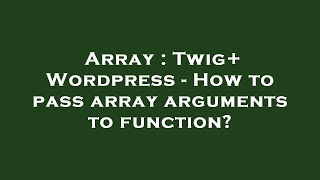 Array : Twig+ Wordpress - How to pass array arguments to function?