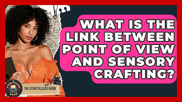What Is The Link Between Point Of View And Sensory Crafting? - The Storytellers Room