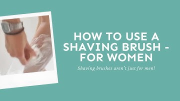 How to use a shaving brush - for women