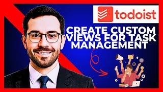 How To Create Custom Views For Task Management On TODOIST (Complete 2025 Guide)
