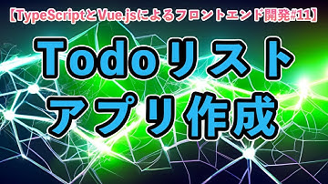 【TypeScriptとVue.jsによるフロントエンド開発#11】Todoリストアプリ作成