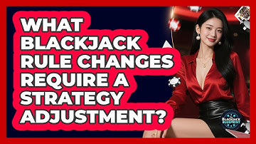 What Blackjack Rule Changes Require A Strategy Adjustment? - The Blackjack Blueprint