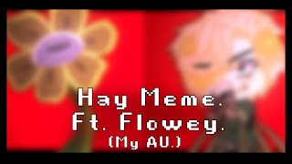 Hay Meme [] Ft. Flowey [] UNDERTALE [] My AU.