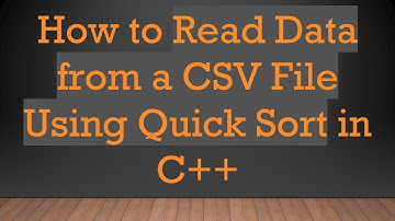How to Read Data from a CSV File Using Quick Sort in C+ +
