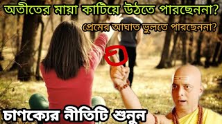 অতীতকে ভুলতে পারছেননা?? চাণক্যের কথাগুলি শুনুন|chanakya neeti in bengali|chanakya bani in bangla|