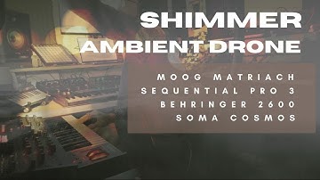 Shimmer // AMBIENT Drone Soundscape | Moog Matriach, Sequential PRO 3 + Behringer 2600 + Soma Cosmos