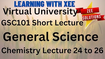GSC101 General Science Short lecture of lecture 24 to 26 Chemistry Virtual University of Pakistan