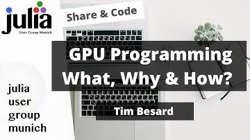 GPU programming in Julia - What, Why and How | Tim Besard | Julia User Group Munich