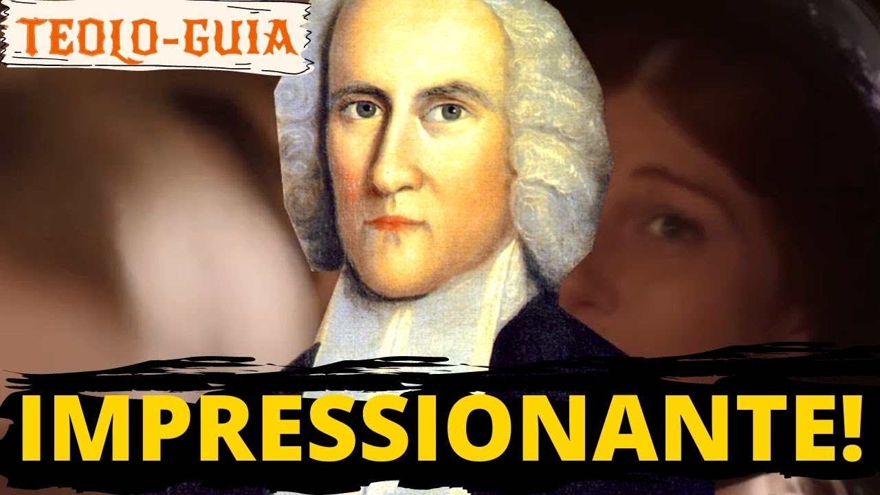 Investigando o Sermão PECADORES NAS MÃOS DE UM DEUS IRADO! JONATHAN EDWARDS