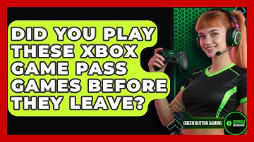 Did You Play These Xbox Game Pass Games Before They Leave? - Green Button Gaming