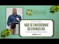 No se envergonhe do evangelho  romanos 11617  pr drcio gonalves  031021