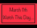 March 11th - Watch This Day…