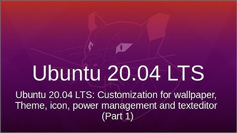 Ubuntu 20.04 LTS: Customization for wallpaper, theme, icon, power management and texteditor (Part 1)