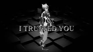 Dex - I Trusted You (Vocaloid)