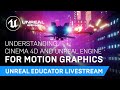 Understanding Cinema 4D and Unreal Engine for Motion Graphics | Unreal Educator Livestream