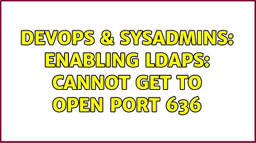 DevOps & SysAdmins: Enabling LDAPS: Cannot get to open port 636 (2 Solutions!!)