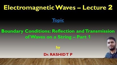 Boundary conditions: Reflection and Transmission of Wave on Strings - Part 1 | Lect. 2- E M Waves