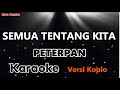 SEMUA TENTANG KITA - PETERPAN - KARAOKE VERSI KOPLO