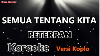 SEMUA TENTANG KITA - PETERPAN - KARAOKE VERSI KOPLO