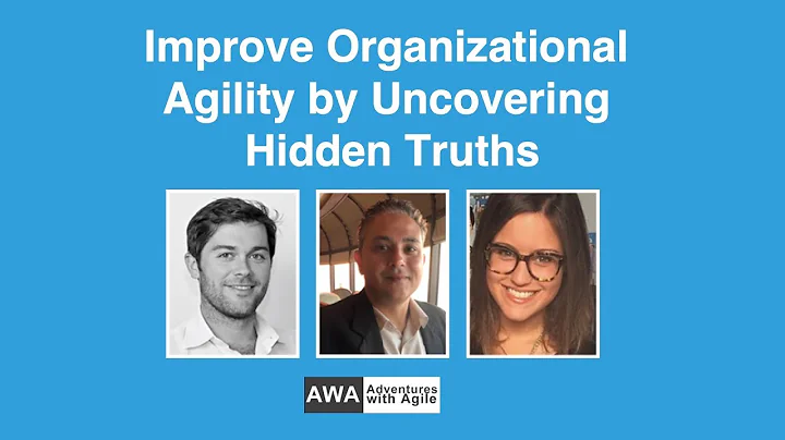 Improve Organizational Agility by Uncovering Hidde...