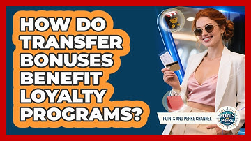 How Do Transfer Bonuses Benefit Loyalty Programs? - Points and Perks Channel