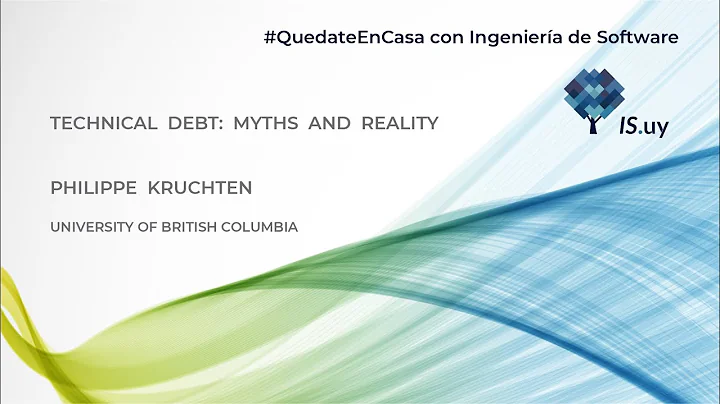 #QuedateEnCasa 22:  - Technical Debt: myths and reality - Philippe Kruchten, UBC, Canad