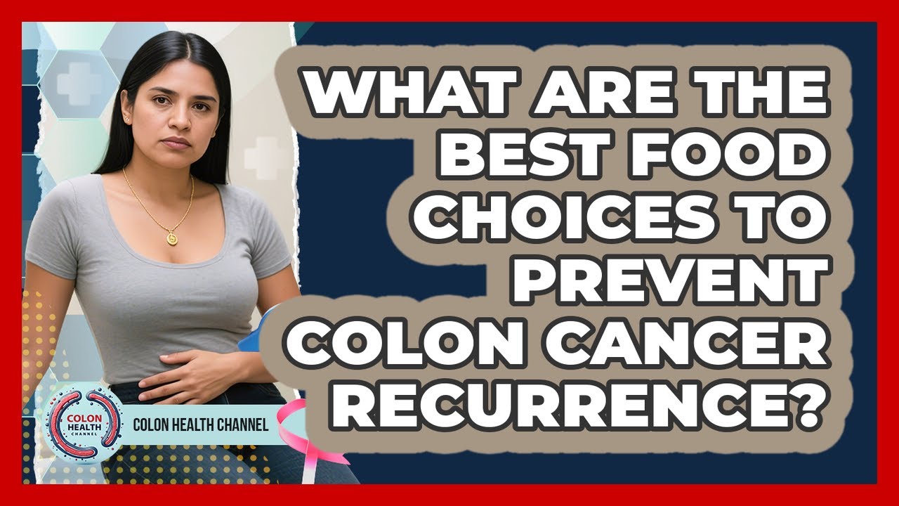 What Are The Best Food Choices To Prevent Colon Cancer Recurrence? - Colon Health Channel