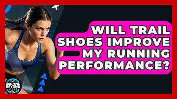 Will Trail Shoes Improve My Running Performance? - Running Beyond Limits