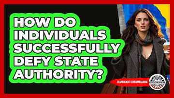 How Do Individuals Successfully Defy State Authority? - Learn About Libertarianism