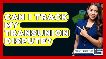 Can I Track My Transunion Dispute? - CreditGuide360.com