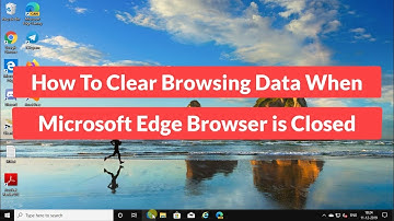 How to Clear Browsing Data When Microsoft Edge Browser is Closed