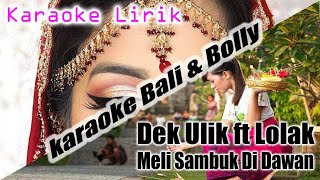 Dek Ulik ft Lolak - Meli sambuk di dawan ( karaoke lirik )