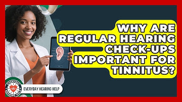 Why Are Regular Hearing Check-ups Important For Tinnitus? - Everyday Hearing Help